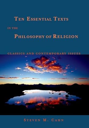 ten essential texts in the philosophy of religion classics and contemporary issues 1st edition steven m cahn