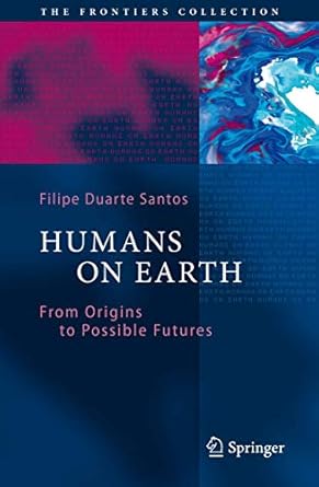 humans on earth from origins to possible futures 1st edition filipe duarte santos 364227126x, 978-3642271267