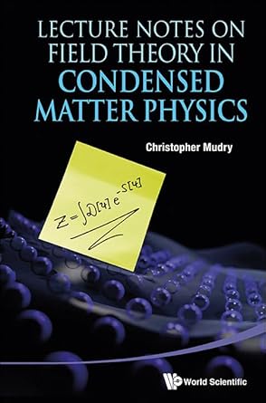 lecture notes on field theory in condensed matter physics 1st edition professor christopher mudry 9814449091,