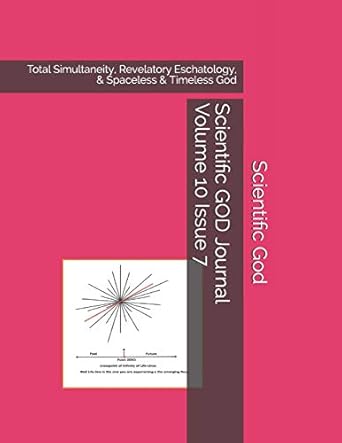 scientific god journal volume 10 issue 7 total simultaneity revelatory eschatology and spaceless and timeless