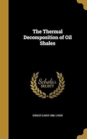 the thermal decomposition of oil shales 1st edition ernest elmer 1886 lyder 1372290362, 978-1372290367