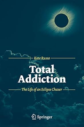 total addiction the life of an eclipse chaser 1st edition kate russo 364230480x, 978-3642304804