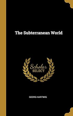 the subterranean world 1st edition georg hartwig 1010487035, 978-1010487036