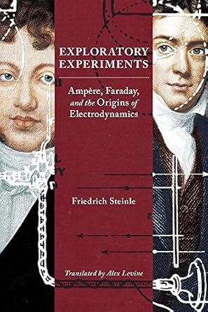 exploratory experiments ampere faraday and the origins of electrodynamics 1st edition friedrich steinle