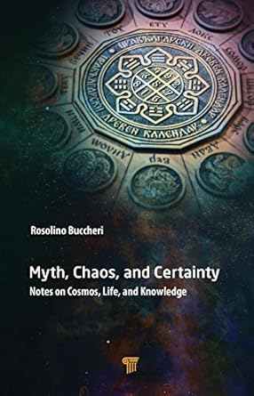 myth chaos and certainty notes on cosmos life and knowledge 1st edition rosolino buccheri 9814877336,