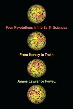 four revolutions in the earth sciences from heresy to truth 1st edition james powell 0231164483,