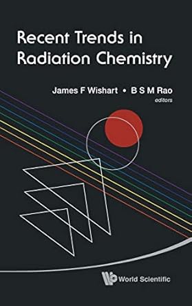 recent trends in radiation chemistry 1st edition james f wishart ,b s madhava rao 9814282073, 978-9814282079