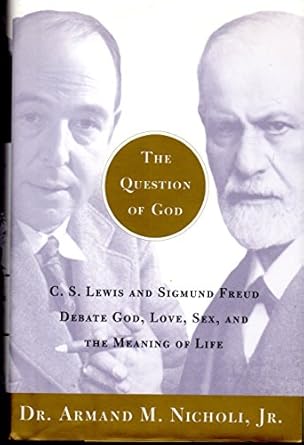 the question of god c s lewis and sigmund freud debate god love sex and the meaning of life 1st edition