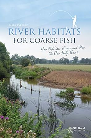 river habitats for coarse fish how fish use rivers and how we can help them 1st edition mark everard dr