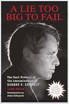 lie too big to fail the real history of the assassination of robert f kennedy 1st edition lisa pease