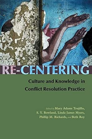 re centering culture and knowledge in conflict resolution practice 1st edition mary adams trujillo ,re