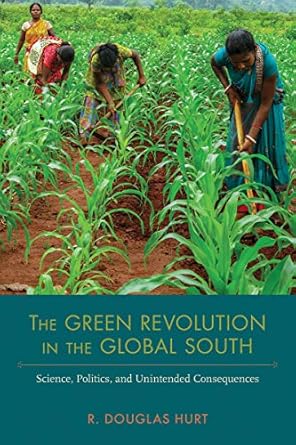 the green revolution in the global south science politics and unintended consequences 1st edition r douglas