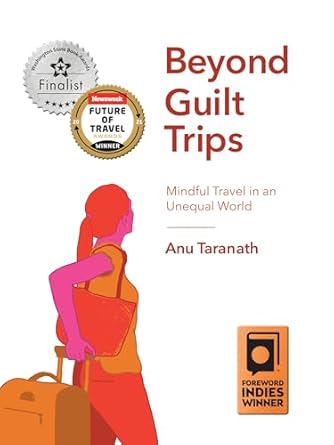 beyond guilt trips mindful travel in an unequal world 1st edition anu taranath 1771134321, 978-1771134323