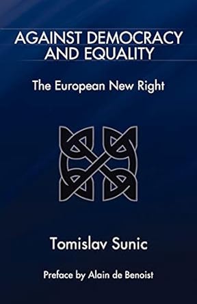 against democracy and equality the european new right 1st edition tomislav sunic ,alain de benoist ,paul