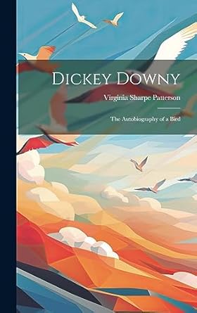 dickey downy the autobiography of a bird 1st edition virginia sharpe patterson 1020816252, 978-1020816253