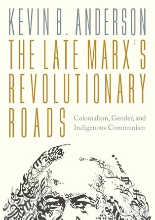 the late marxs revolutionary roads colonialism gender and indigenous communism 1st edition kevin b anderson