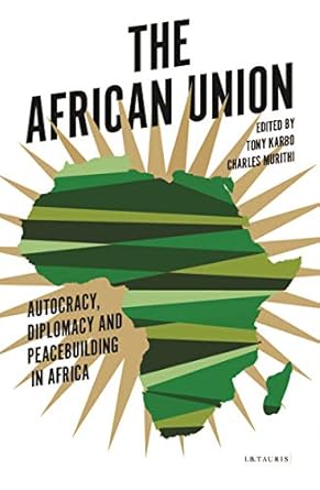 the african union autocracy diplomacy and peacebuilding in africa 1st edition tony karbo ,tim murithi