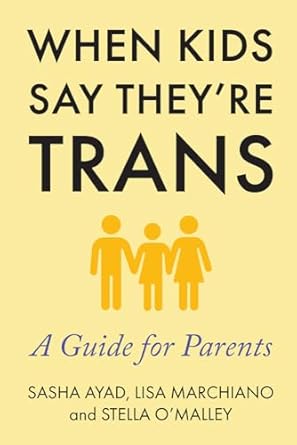 when kids say theyre trans a guide for parents 1st edition lisa marchiano ,stella o'malley ,sasha ayad