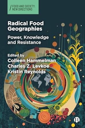 radical food geographies power knowledge and resistance 1st edition colleen hammelman ,charles z levkoe