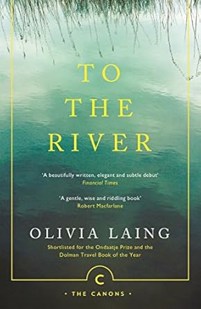 to the river a journey beneath the surface 1st edition olivia laing 1786891581, 978-1786891587