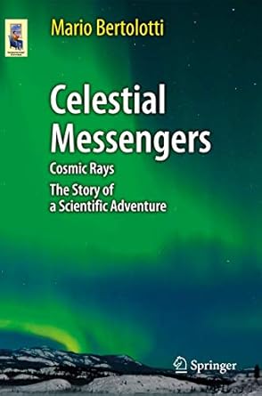 celestial messengers cosmic rays the story of a scientific adventure 1st edition mario bertolotti 3642283705,