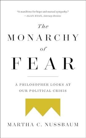 the monarchy of fear a philosopher looks at our political crisis 1st edition martha c nussbaum 1501172514,