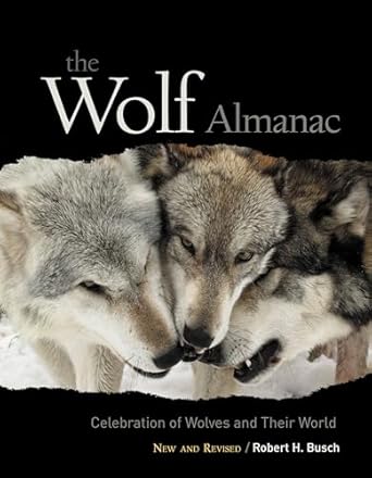 wolf almanac new and revised a celebration of wolves and their world 1st edition robert busch 159921069x,