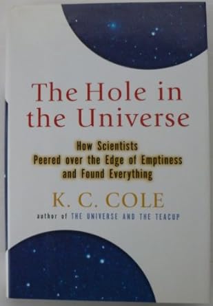 the hole in the universe how scientists peered over the edge of emptiness and found everything 1st edition k
