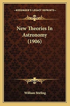 new theories in astronomy 1st edition william stirling md 1167004728, 978-1167004728