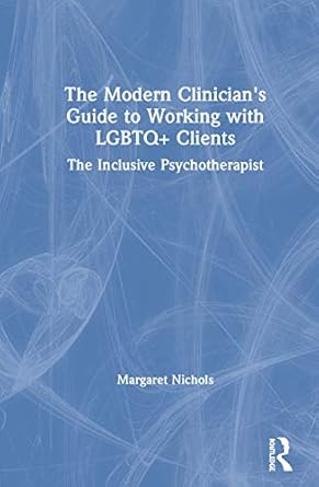 the modern clinicians guide to working with lgbtq+ clients the inclusive psychotherapist 1st edition margaret