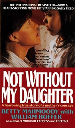 not without my daughter the harrowing true story of a mothers courage 1st edition betty mahmoody ,william