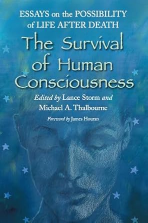 the survival of human consciousness essays on the possibility of life after death 1st edition michael a