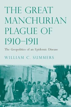 the great manchurian plague of 1910 1911 the geopolitics of an epidemic disease 1st edition william c summers