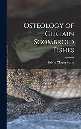 osteology of certain scombroid fishes 1st edition edwin chapin starks 1017566291, 978-1017566291