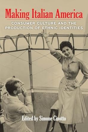 making italian america consumer culture and the production of ethnic identities 1st edition simone cinotto