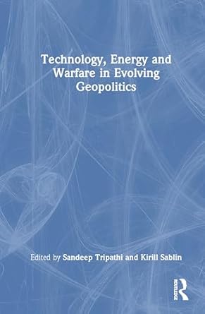 technology energy and warfare in evolving geopolitics 1st edition sandeep tripathi ,kirill sablin 104104920x,