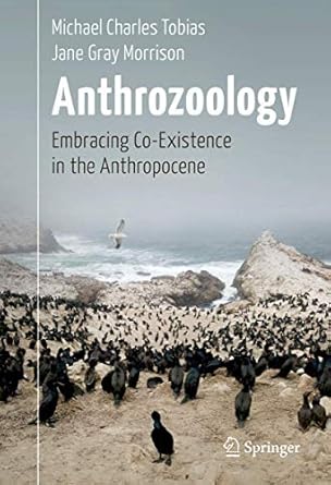 anthrozoology embracing co existence in the anthropocene 1st edition michael charles tobias ,jane gray