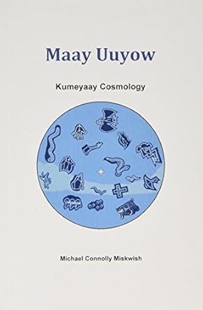maay uuyow kumeyaay cosmology 1st edition michael connolly miskwish 0692707662, 978-0692707661