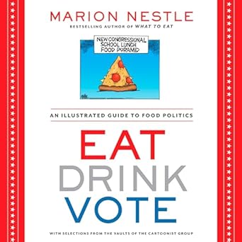 eat drink vote an illustrated guide to food politics 1st edition marion nestle 1609615867, 978-1609615864