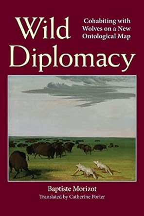 wild diplomacy cohabiting with wolves on a new ontological map 1st edition morizot ,catherine porter