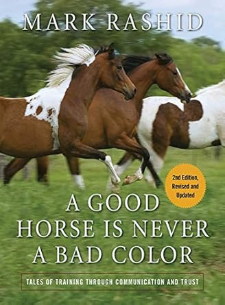 a good horse is never a bad color tales of training through communication and trust 1st edition mark rashid