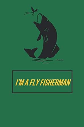 im a fly fisherman fishing logbook fishing journal 5 x9 1st edition david smith press 1661159699,