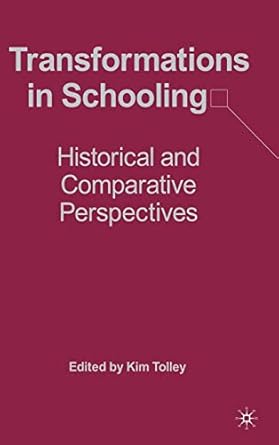transformations in schooling historical and comparative perspectives 1st edition k tolley 1403974047,