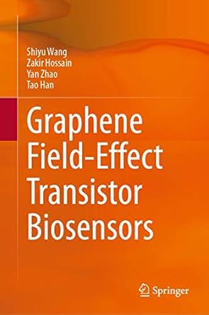 graphene field effect transistor biosensors 1st edition shiyu wang ,zakir hossain ,yan zhao ,tao han