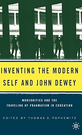 inventing the modern self and john dewey modernities and the traveling of pragmatism in education 1st edition