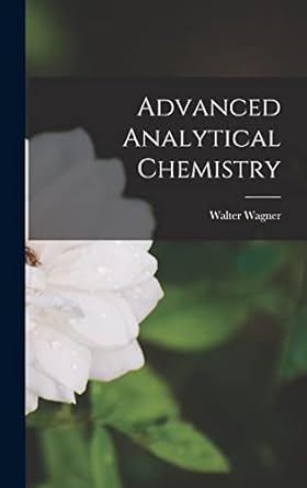 advanced analytical chemistry 1st edition walter 1904 wagner 1013451171, 978-1013451171
