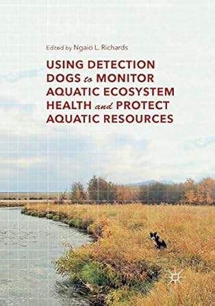 using detection dogs to monitor aquatic ecosystem health and protect aquatic resources 1st edition ngaio l
