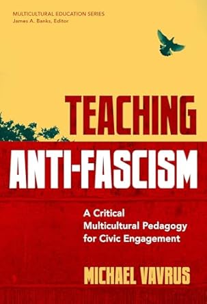 teaching anti fascism a critical multicultural pedagogy for civic engagement 1st edition michael vavrus
