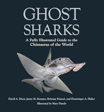 ghost sharks a fully illustrated guide to the chimaeras of the world 1st edition dr david a ebert ,jenny m