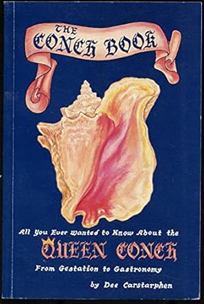 the conch book all you ever wanted to know about the queen conch from gestation to gastronomy 1st edition dee